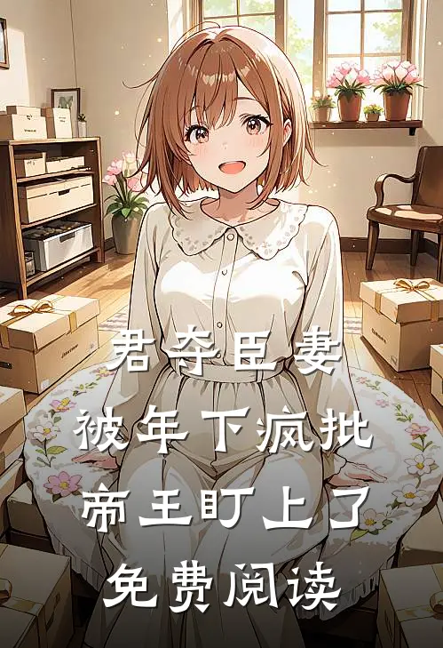 君夺臣妻，被年下疯批帝王盯上了免费阅读