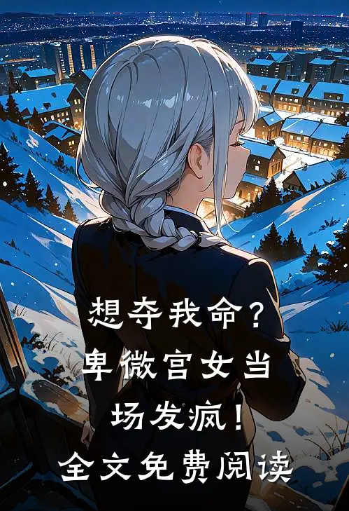 想夺我命？卑微宫女当场发疯！全文免费阅读