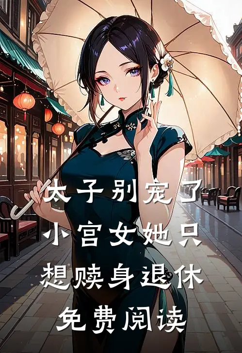 太子别宠了，小宫女她只想赎身退休免费阅读