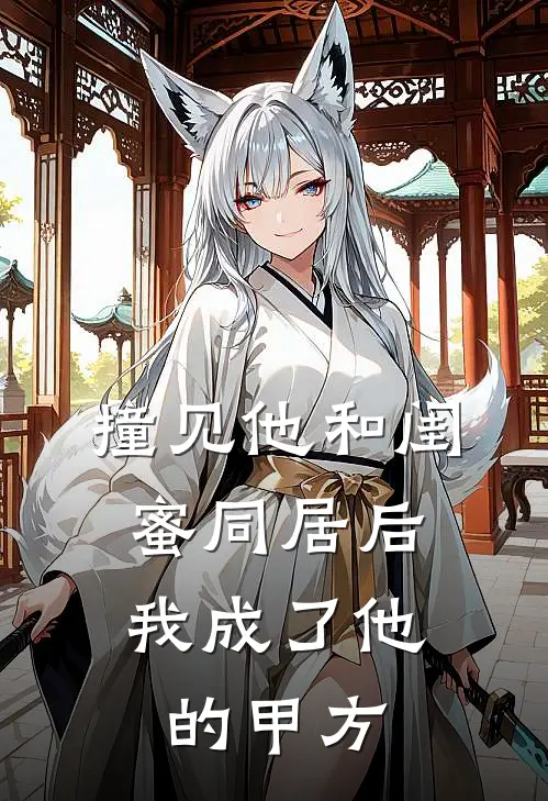 撞见他和闺蜜同居后，我成了他的甲方