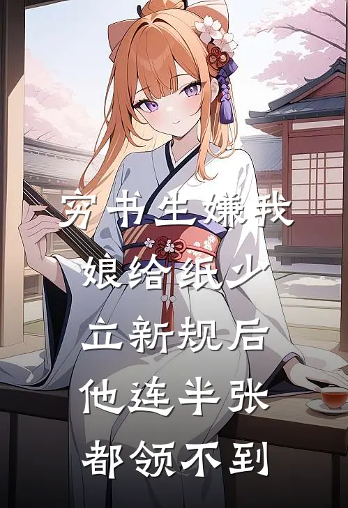 穷书生嫌我娘给纸少，立新规后他连半张都领不到