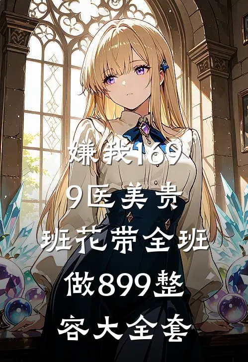 嫌我1699医美贵，班花带全班做899整容大全套