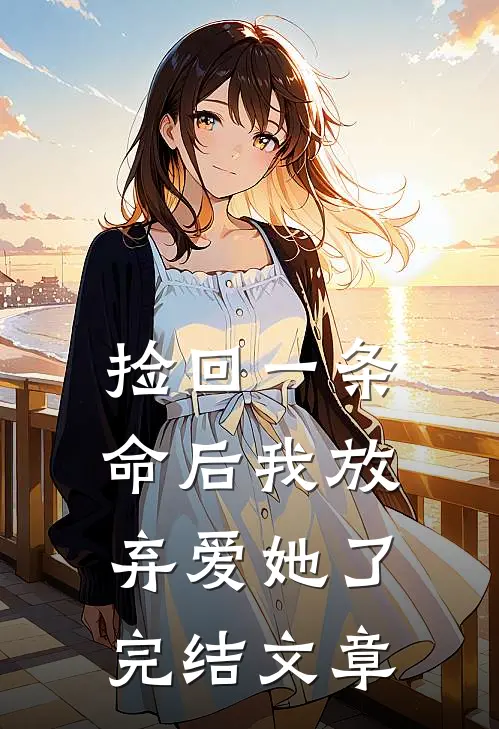 捡回一条命后我放弃爱她了完结文章