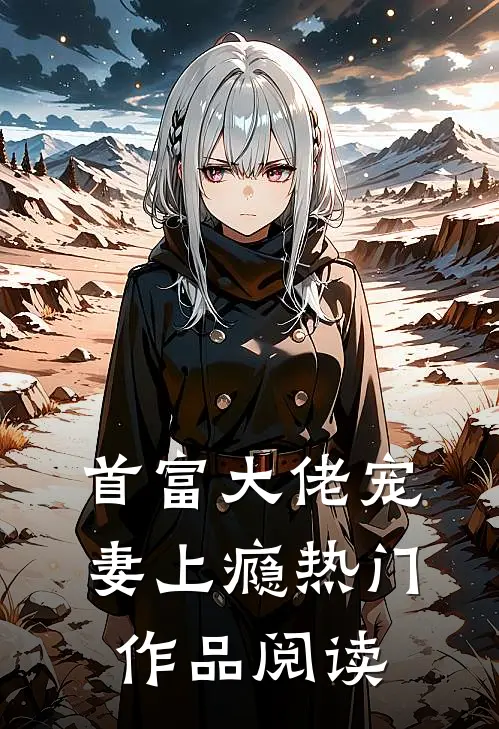 首富大佬宠妻上瘾热门作品阅读