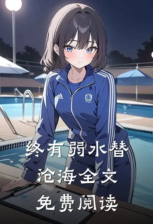终有弱水替沧海全文免费阅读