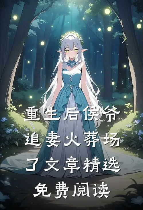 重生后侯爷追妻火葬场了文章精选免费阅读