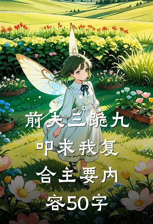 前夫三跪九叩求我复合主要内容50字