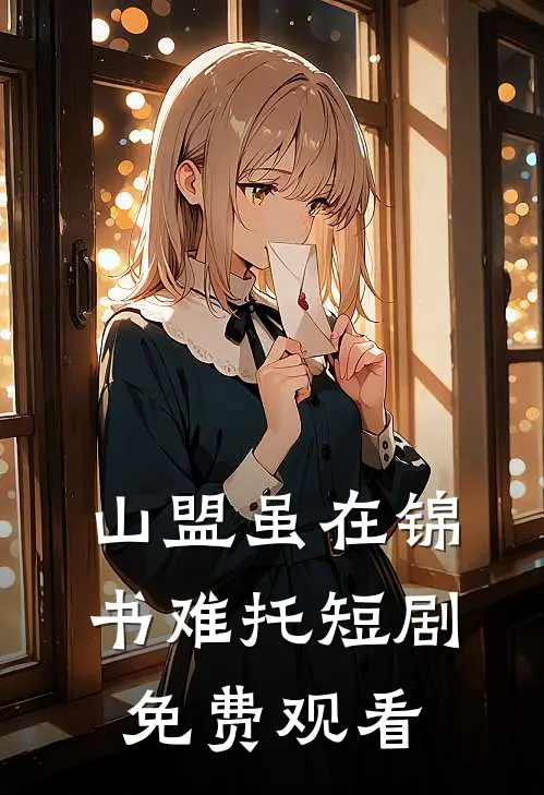 山盟虽在锦书难托短剧免费观看