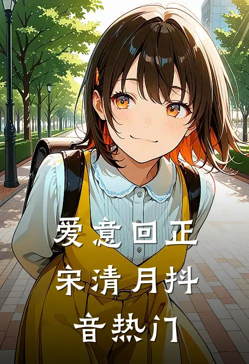 爱意回正宋清月抖音热门