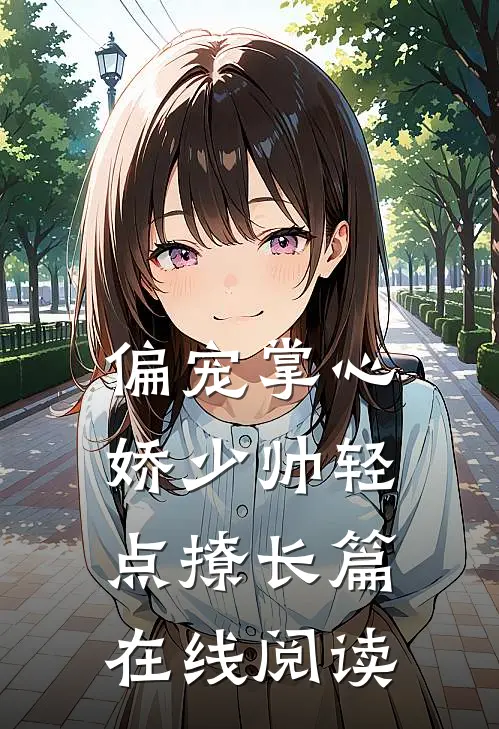 偏宠掌心娇少帅轻点撩长篇在线阅读