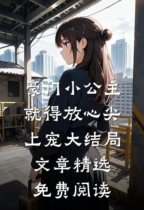 豪门小公主就得放心尖上宠大结局文章精选免费阅读