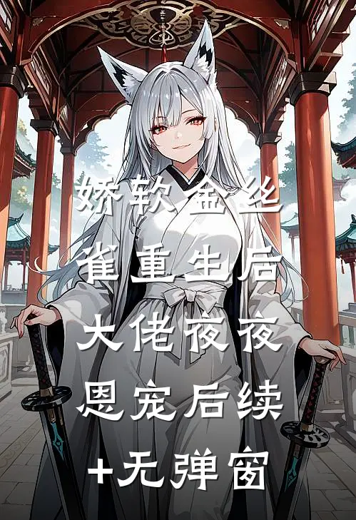 娇软金丝雀重生后，大佬夜夜恩宠后续+无弹窗