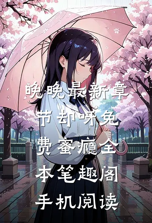 晚晚最新章节_却呀_免费蜜瘾全本_笔趣阁手机阅读