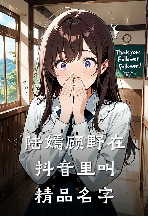 陆嫣顾野在抖音里叫精品名字