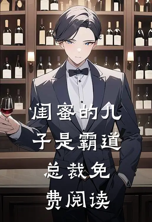 闺蜜的儿子是霸道总裁免费阅读