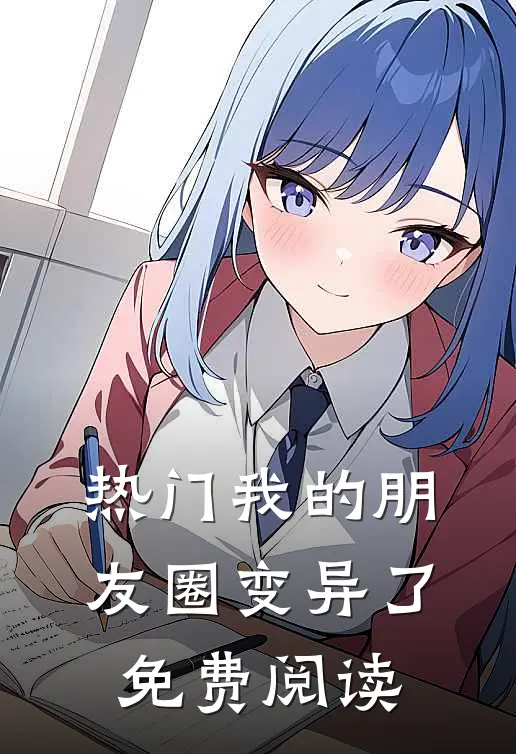热门我的朋友圈变异了免费阅读