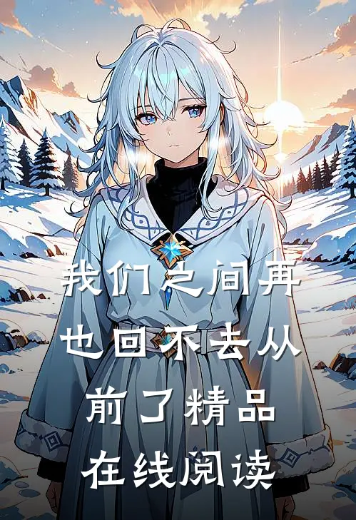 我们之间再也回不去从前了精品在线阅读