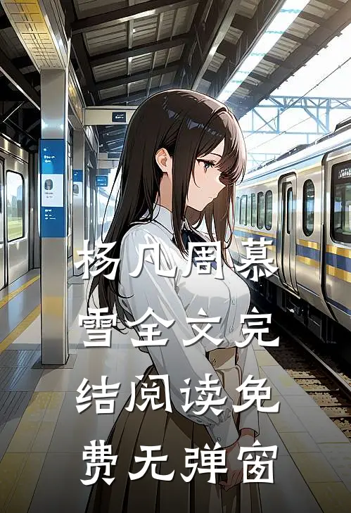 杨凡周慕雪全文完结阅读免费无弹窗