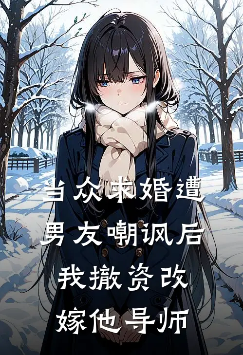 当众求婚遭男友嘲讽后，我撤资改嫁他导师
