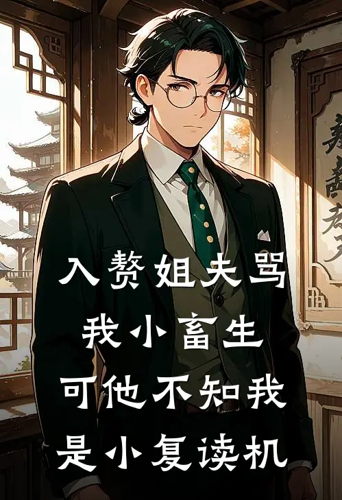 入赘姐夫骂我小畜生，可他不知我是小复读机