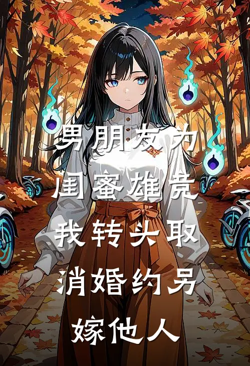 男朋友为闺蜜雄竞，我转头取消婚约另嫁他人