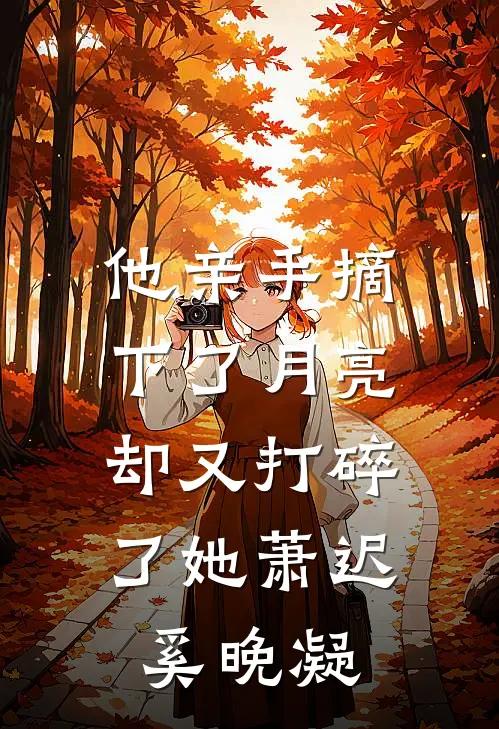 他亲手摘下了月亮,却又打碎了她萧迟奚晚凝的手镯