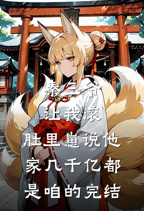 秦三爷让我滚，肚里崽说他家几千亿都是咱的完结