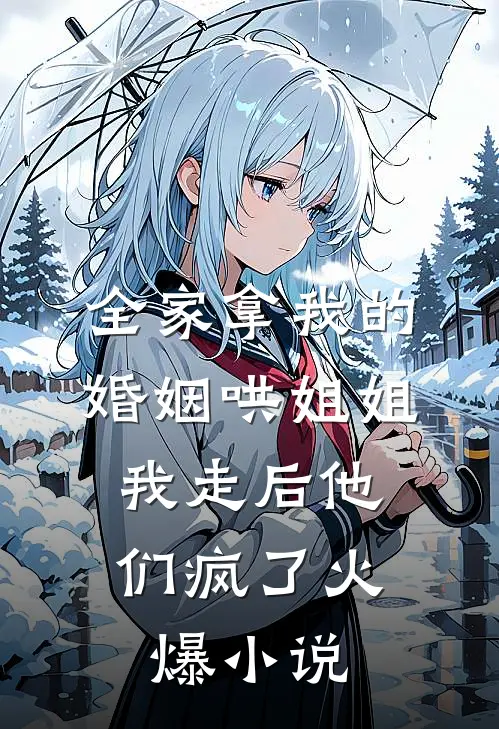 全家拿我的婚姻哄姐姐，我走后他们疯了火爆小说