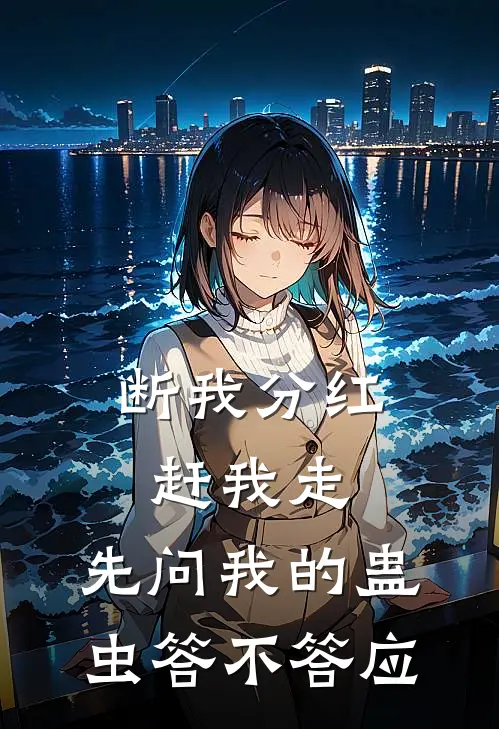 断我分红赶我走，先问我的蛊虫答不答应