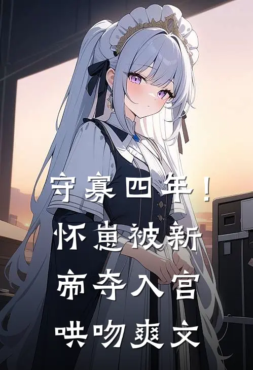 守寡四年！怀崽被新帝夺入宫哄吻爽文