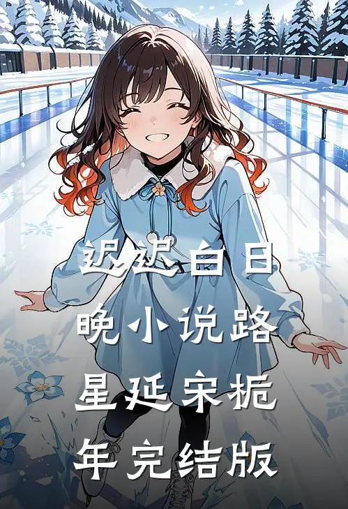 迟迟白日晚小说路星延宋栀年完结版