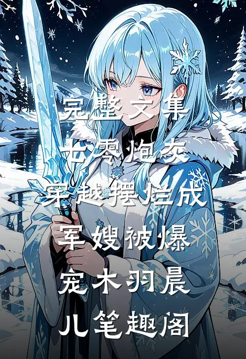 完整文集七零炮灰,穿越摆烂成军嫂被爆宠木羽晨儿 笔趣阁