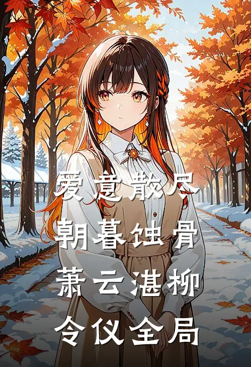 爱意散尽朝暮蚀骨萧云湛柳令仪全局
