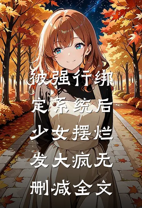 被强行绑定系统后，少女摆烂发大疯无删减全文