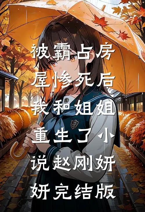 被霸占房屋惨死后，我和姐姐重生了小说赵刚妍妍完结版