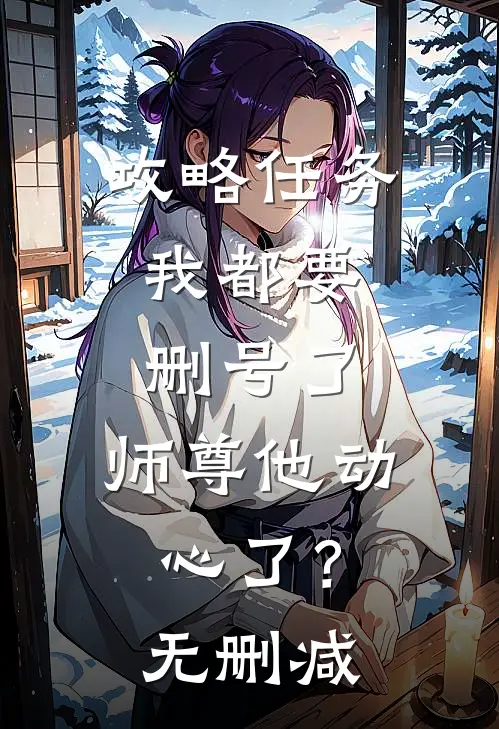 攻略任务：我都要删号了，师尊他动心了？无删减