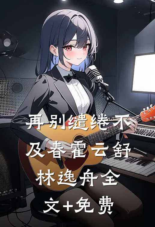 再别缱绻不及春霍云舒林逸舟全文+免费