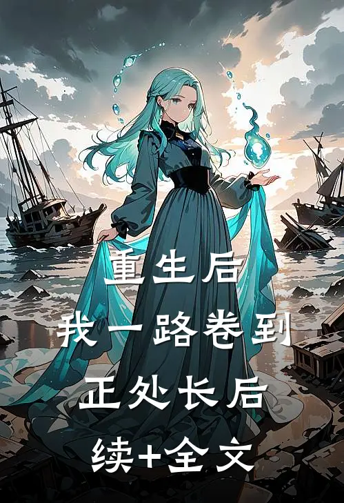 重生后，我一路卷到正处长后续+全文