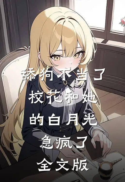 舔狗不当了，校花和她的白月光急疯了全文版