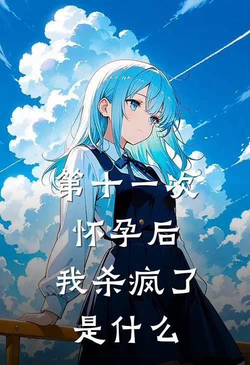 第十一次怀孕后，我杀疯了是什么