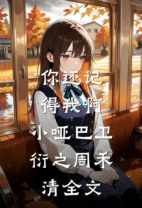 你还记得我啊，小哑巴卫衍之周禾清全文
