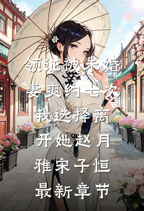 领证被未婚妻爽约七次，我选择离开她赵月雅宋子恒最新章节