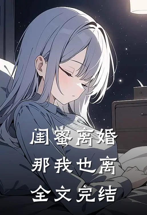 闺蜜离婚那我也离全文完结