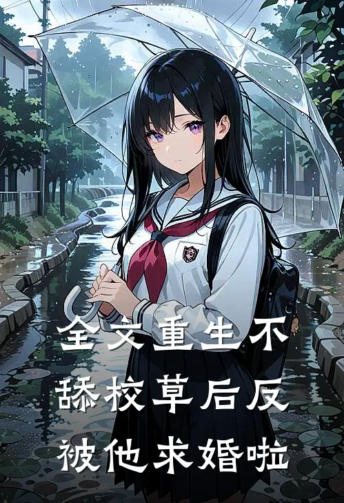 全文重生不舔校草后反被他求婚啦