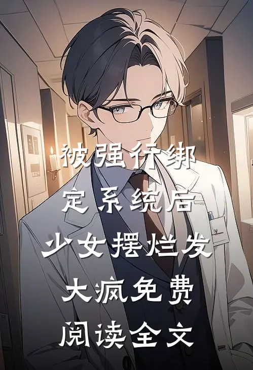 被强行绑定系统后，少女摆烂发大疯免费阅读全文