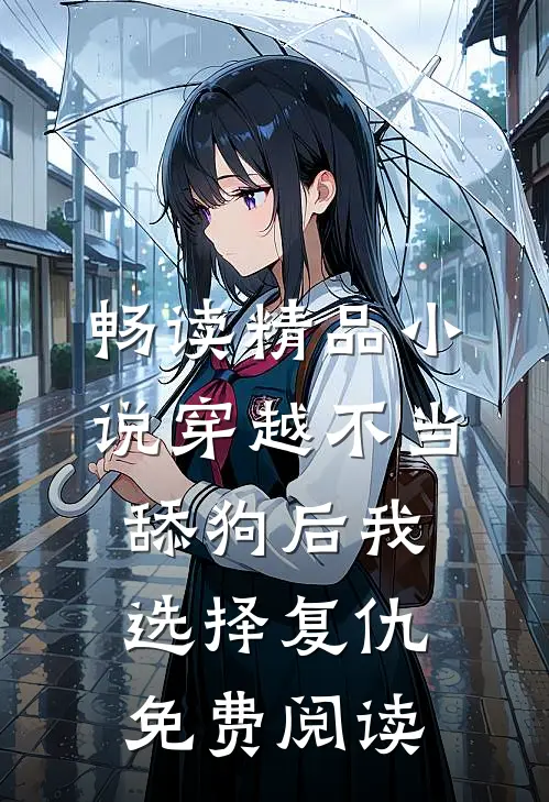 畅读精品小说穿越不当舔狗后我选择复仇免费阅读