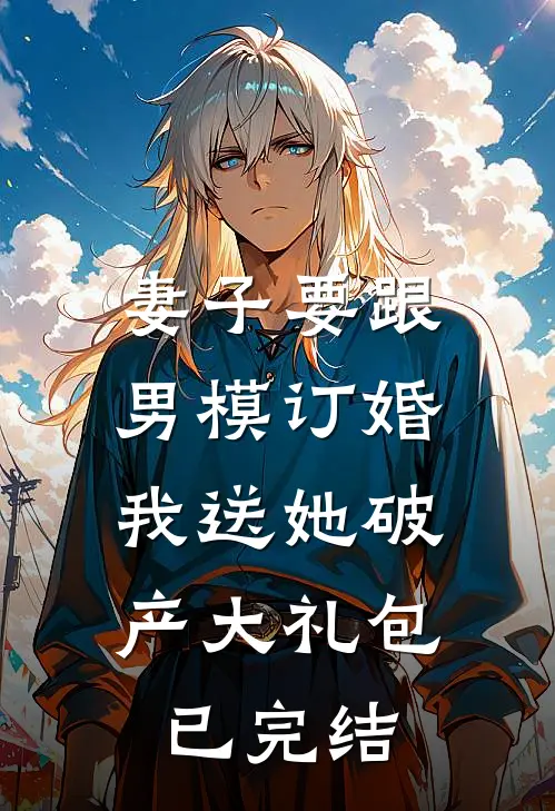 妻子要跟男模订婚，我送她破产大礼包已完结