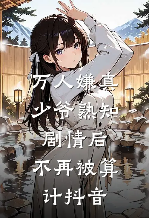 万人嫌真少爷熟知剧情后，不再被算计抖音