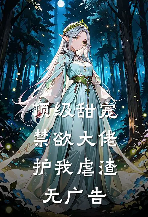 顶级甜宠禁欲大佬护我虐渣无广告