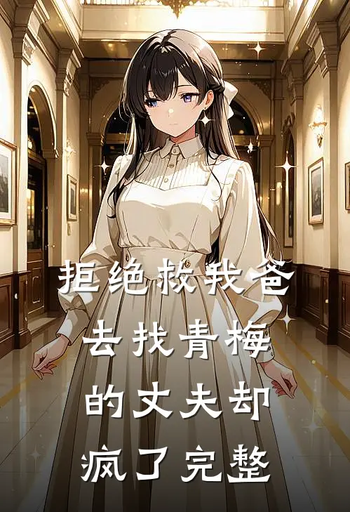 拒绝救我爸，去找青梅的丈夫却疯了完整
